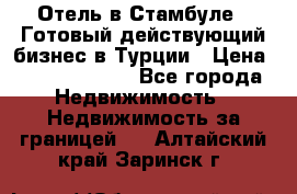 Отель в Стамбуле.  Готовый действующий бизнес в Турции › Цена ­ 197 000 000 - Все города Недвижимость » Недвижимость за границей   . Алтайский край,Заринск г.